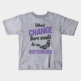 Without change there would be no butterflies Kids T-Shirt